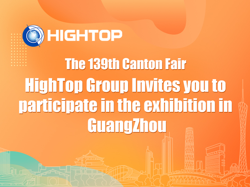 [Invitación a la exposición] La 139ª Feria de Canton está a punto de comenzar—¡Hightop Group te invita a unirte a nosotros en este gran evento!